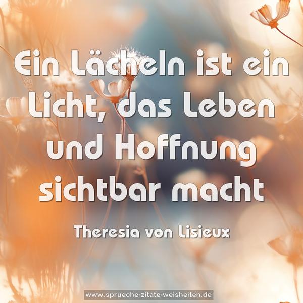 Ein Lächeln ist ein Licht,
das Leben und Hoffnung sichtbar macht
