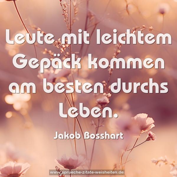 Leute mit leichtem Gepäck kommen am besten durchs Leben.
