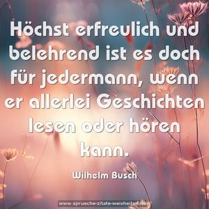 Höchst erfreulich und belehrend
ist es doch für jedermann,
wenn er allerlei Geschichten
lesen oder hören kann.