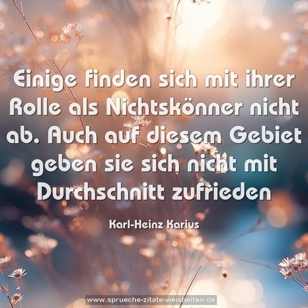 Einige finden sich mit ihrer Rolle als Nichtskönner nicht ab.
Auch auf diesem Gebiet
geben sie sich nicht mit Durchschnitt zufrieden