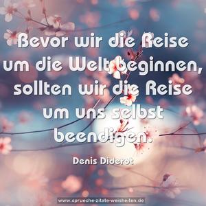 Bevor wir die Reise um die Welt beginnen,
sollten wir die Reise um uns selbst beendigen. 