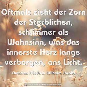 Oftmals zieht der Zorn der Sterblichen,
schlimmer als Wahnsinn,
was das innerste Herz lange verborgen, ans Licht.