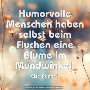 Humorvolle Menschen
haben selbst beim Fluchen eine Blume im Mundwinkel. 