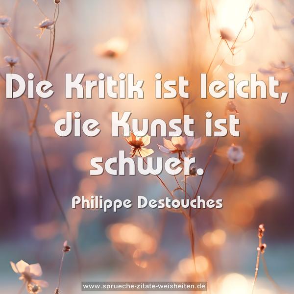Die Kritik ist leicht, die Kunst ist schwer.