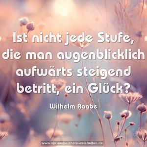 Ist nicht jede Stufe,
die man augenblicklich aufwärts steigend betritt, ein Glück?