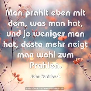 Man prahlt eben mit dem, was man hat,
und je weniger man hat,
desto mehr neigt man wohl zum Prahlen. 