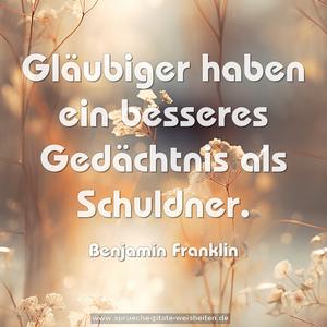 Gläubiger haben ein besseres Gedächtnis
als Schuldner.
