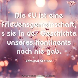 Die EU ist eine Friedensgemeinschaft, 
s sie in der Geschichte unseres Kontinents noch nie gab.