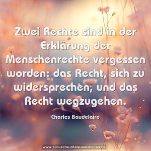 Zwei Rechte sind in der Erklärung
der Menschenrechte vergessen worden:
das Recht, sich zu widersprechen,
und das Recht wegzugehen. 