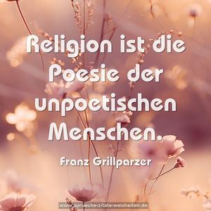 Religion
ist die Poesie der unpoetischen Menschen.