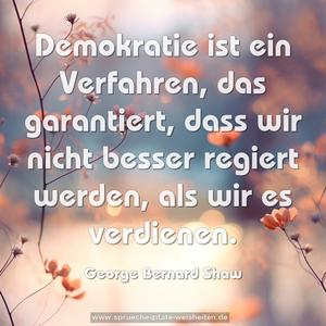 Demokratie ist ein Verfahren, das garantiert, 
dass wir nicht besser regiert werden, als wir es verdienen.