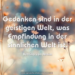 Gedanken sind in der geistigen Welt, 
was Empfindung in der sinnlichen Welt ist.