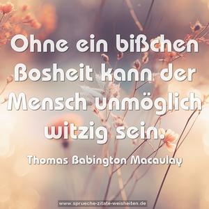 Ohne ein bißchen Bosheit
kann der Mensch unmöglich witzig sein.