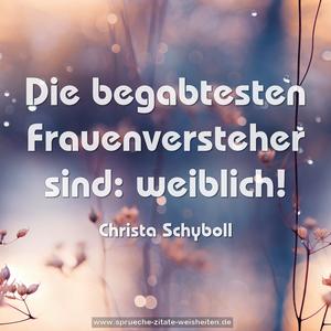 Die begabtesten Frauenversteher sind: 
weiblich!

