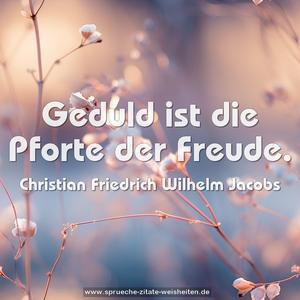 Geduld ist die Pforte der Freude.