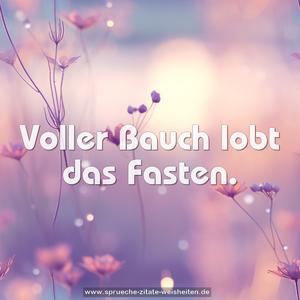 Voller Bauch lobt das Fasten.