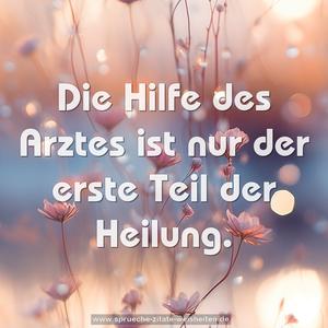 Die Hilfe des Arztes
ist nur der erste Teil der Heilung.