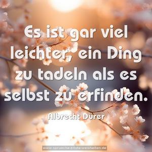 Es ist gar viel leichter, ein Ding zu tadeln
als es selbst zu erfinden.