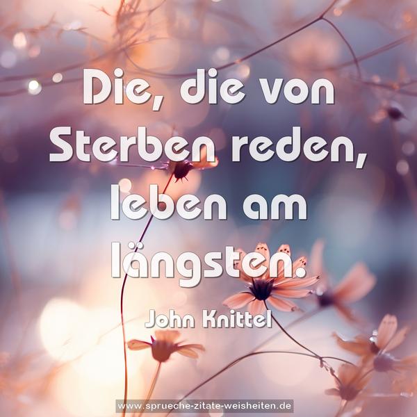 Die, die von Sterben reden, leben am längsten.