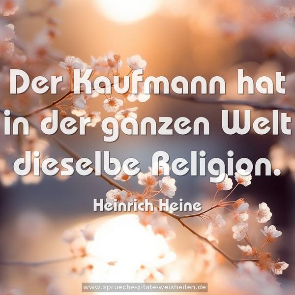 Der Kaufmann hat in der ganzen Welt dieselbe Religion.