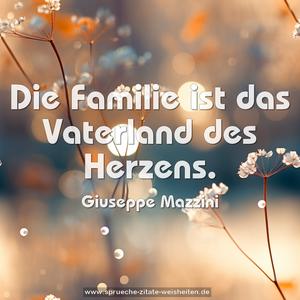 Die Familie ist das Vaterland des Herzens.