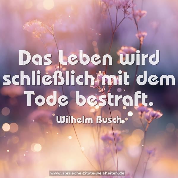 Das Leben wird schließlich mit dem Tode bestraft.