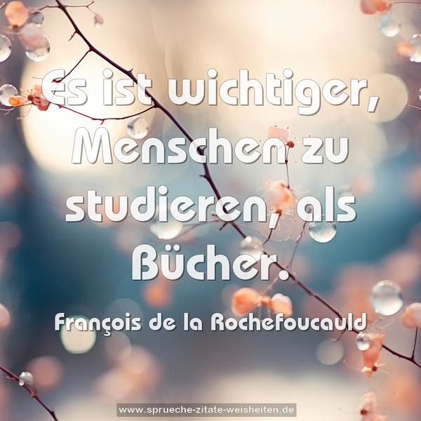 Es ist wichtiger, Menschen zu studieren, als Bücher.