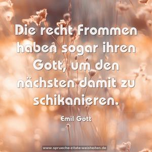 Die recht Frommen haben sogar ihren Gott, 
um den nächsten damit zu schikanieren.