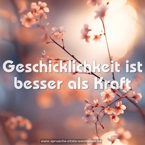 Geschicklichkeit ist besser als Kraft