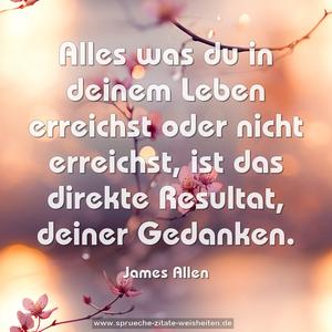 Alles was du in deinem Leben erreichst oder nicht erreichst, ist das direkte Resultat, deiner Gedanken.