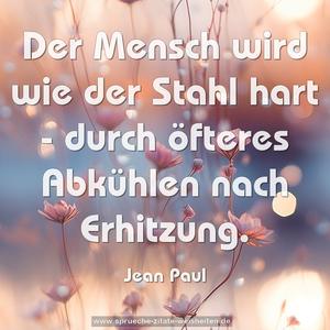 Der Mensch wird wie der Stahl hart - 
durch öfteres Abkühlen nach Erhitzung.