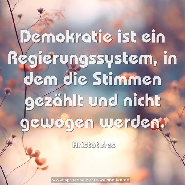 Demokratie ist ein Regierungssystem,
in dem die Stimmen gezählt und nicht gewogen werden.