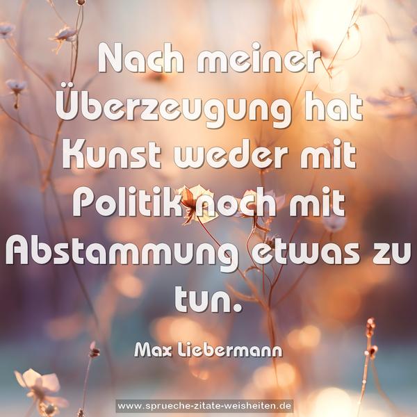 Nach meiner Überzeugung hat Kunst
weder mit Politik noch mit Abstammung etwas zu tun.