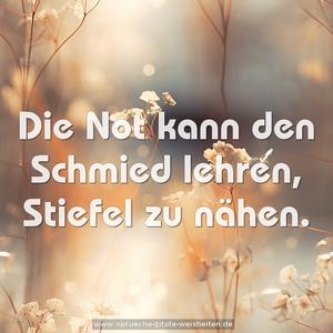 Die Not kann den Schmied lehren, Stiefel zu nähen.