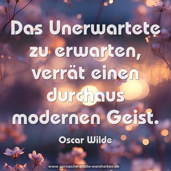 Das Unerwartete zu erwarten,
verrät einen durchaus modernen Geist.