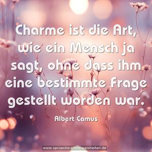 Charme ist die Art, wie ein Mensch ja sagt,
ohne dass ihm eine bestimmte Frage gestellt worden war.