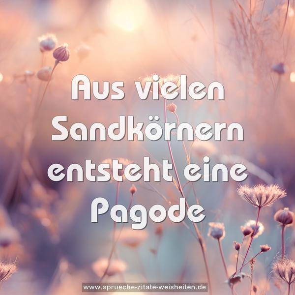 Aus vielen Sandkörnern
entsteht eine Pagode