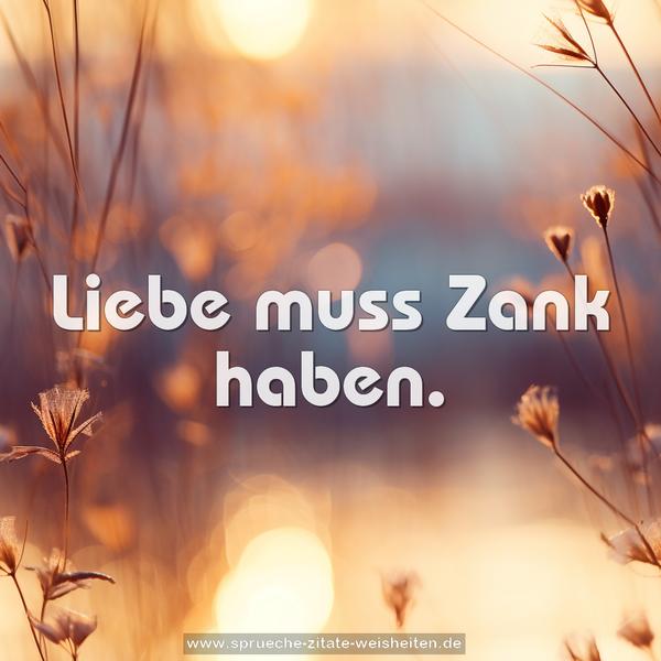 Liebe muss Zank haben.