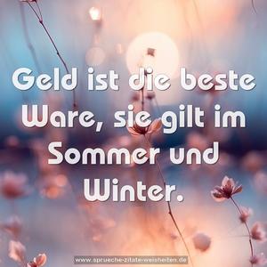 Geld ist die beste Ware, sie gilt im Sommer und Winter.