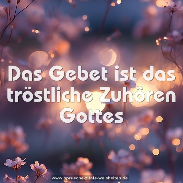 Das Gebet ist das tröstliche Zuhören Gottes