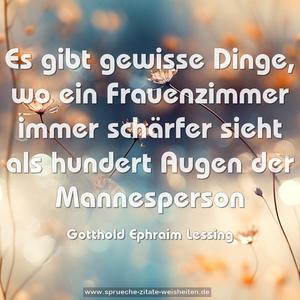 Es gibt gewisse Dinge,
wo ein Frauenzimmer immer schärfer sieht
als hundert Augen der Mannesperson