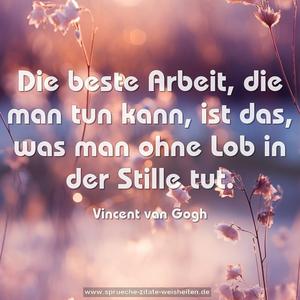 Die beste Arbeit, die man tun kann,
ist das,
was man ohne Lob in der Stille tut.