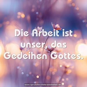 Die Arbeit ist unser, das Gedeihen Gottes.