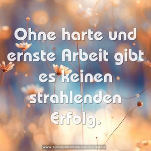Ohne harte und ernste Arbeit
gibt es keinen strahlenden Erfolg.
