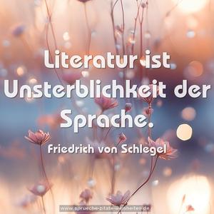 Literatur ist Unsterblichkeit der Sprache.