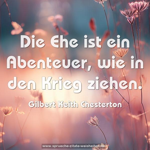 Die Ehe ist ein Abenteuer,
wie in den Krieg ziehen.