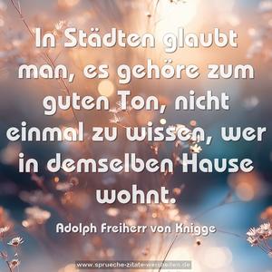 In Städten glaubt man, es gehöre zum guten Ton,
nicht einmal zu wissen, wer in demselben Hause wohnt.