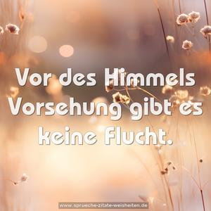 Vor des Himmels Vorsehung gibt es keine Flucht.