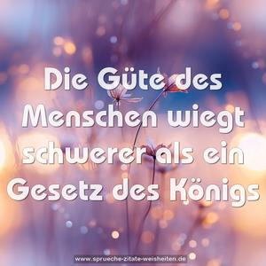 Die Güte des Menschen wiegt schwerer als ein Gesetz des Königs