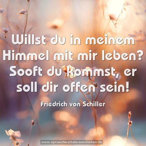 Willst du in meinem Himmel mit mir leben?
Sooft du kommst, er soll dir offen sein!